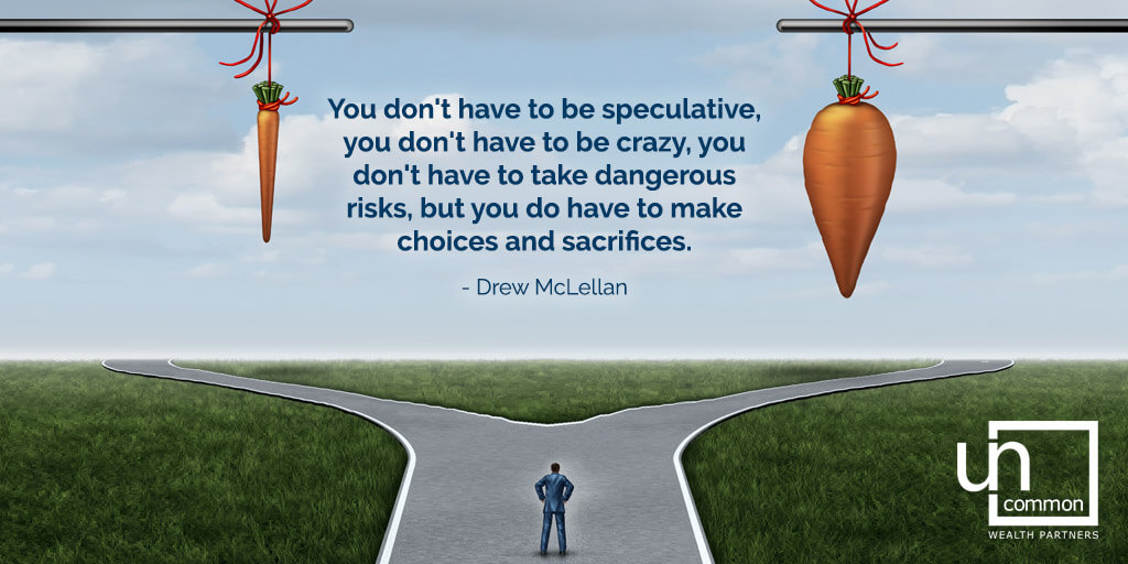 “You don't have to be speculative, you don't have to be crazy, you don't have to take dangerous risks, but you do have to make choices and sacrifices.“  ~ Drew McLellan